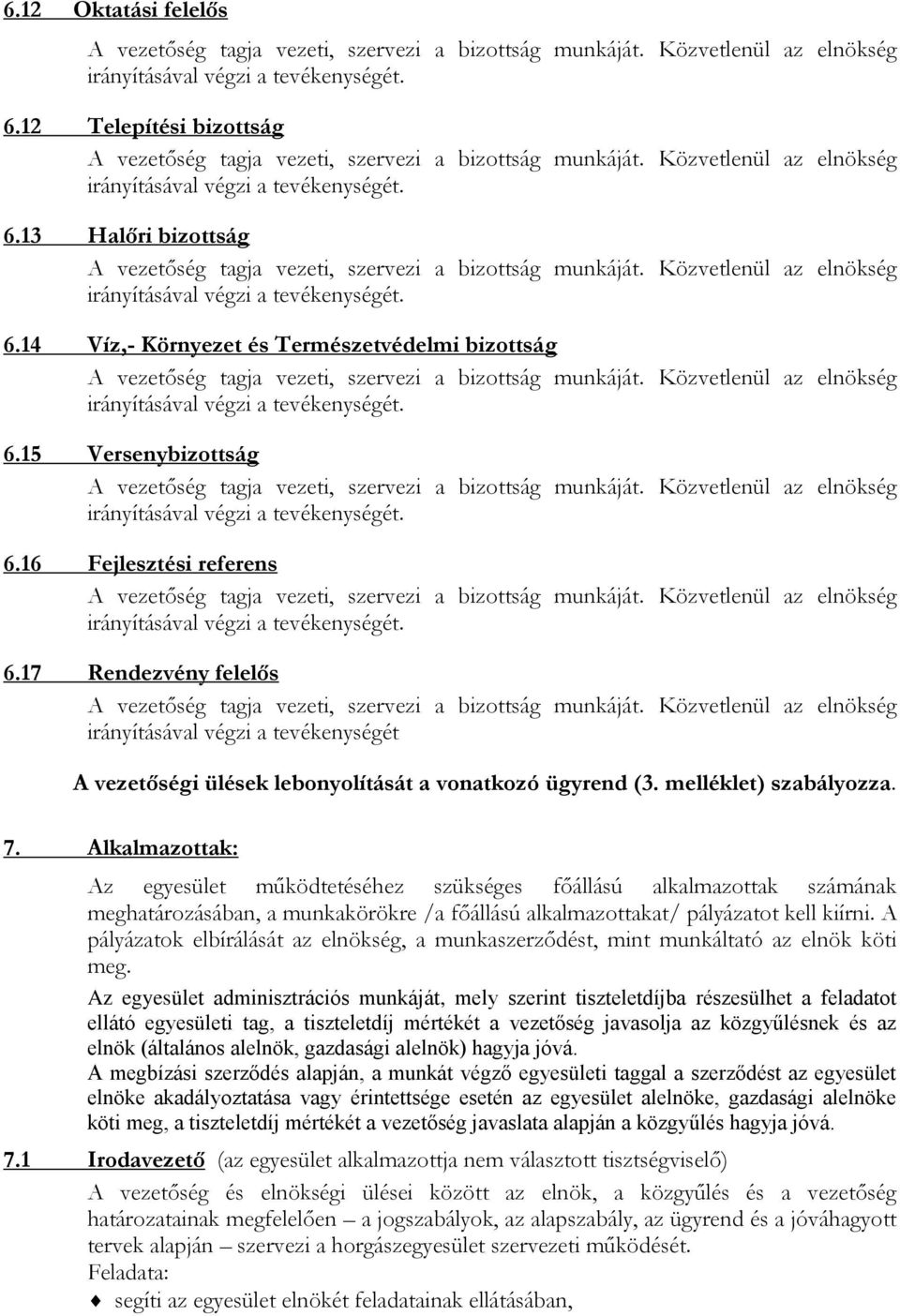 Alkalmazottak: Az egyesület működtetéséhez szükséges főállású alkalmazottak számának meghatározásában, a munkakörökre /a főállású alkalmazottakat/ pályázatot kell kiírni.