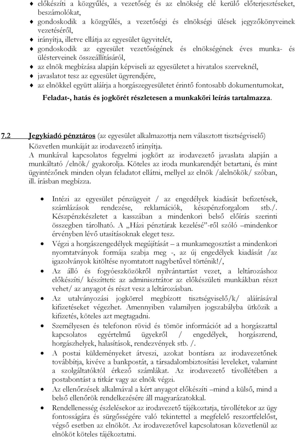 hivatalos szerveknél, javaslatot tesz az egyesület ügyrendjére, az elnökkel együtt aláírja a horgászegyesületet érintő fontosabb dokumentumokat, Feladat-, hatás és jogkörét részletesen a munkaköri