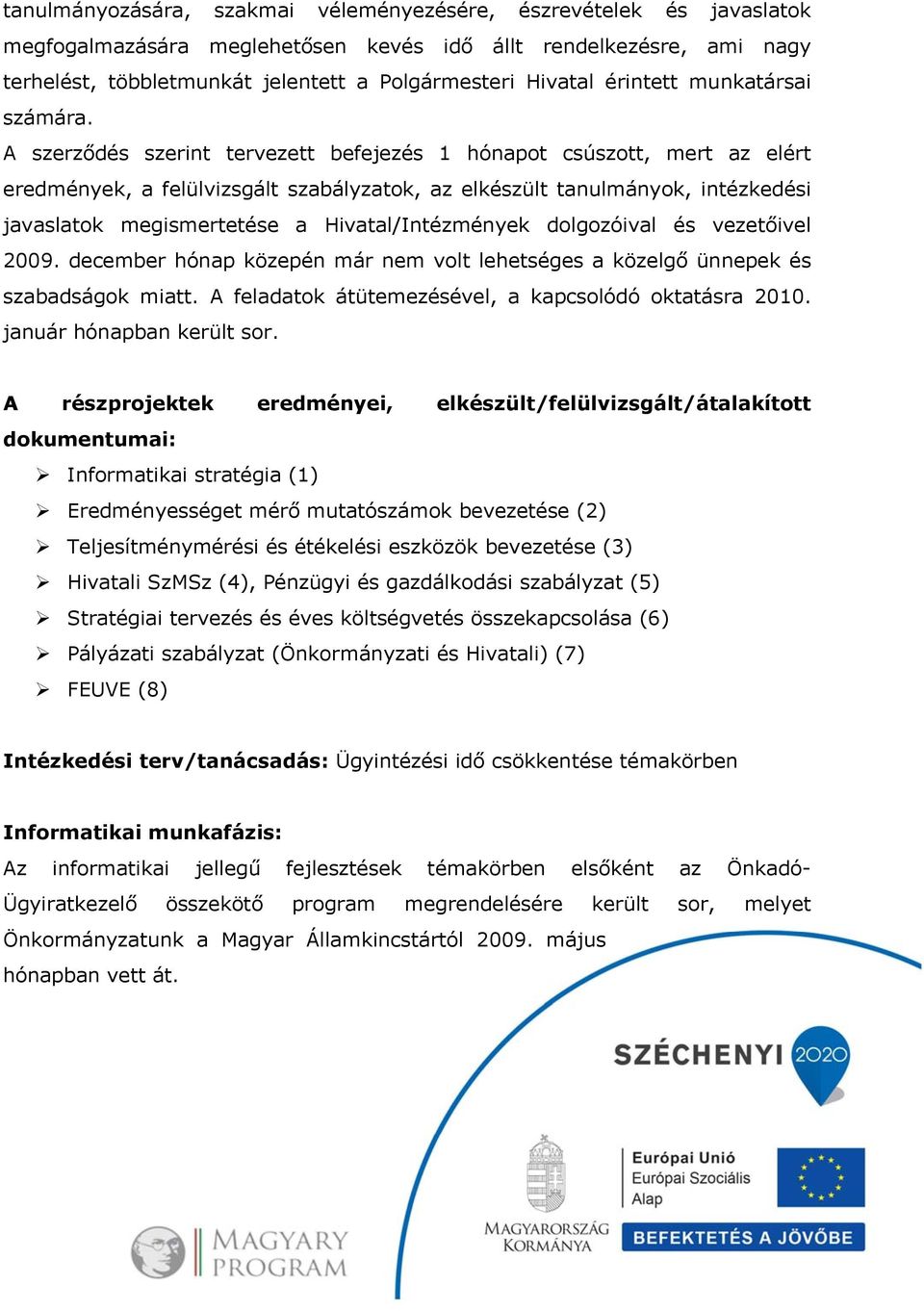 A szerződés szerint tervezett befejezés 1 hónapot csúszott, mert az elért eredmények, a felülvizsgált szabályzatok, az elkészült tanulmányok, intézkedési javaslatok megismertetése a