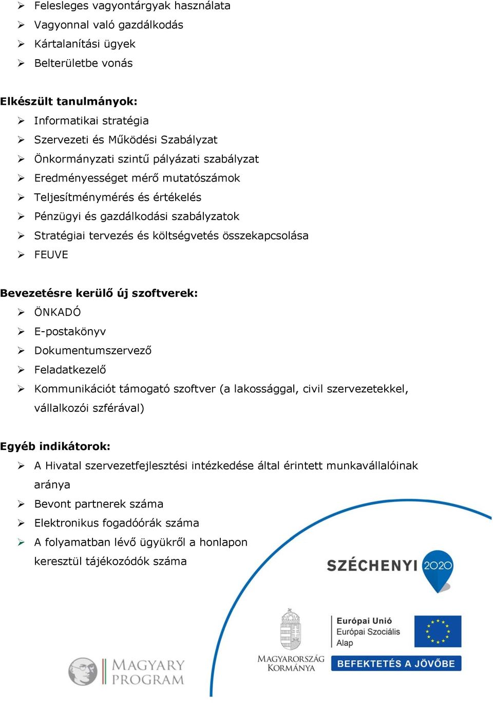 Bevezetésre kerülő új szoftverek: ÖNKADÓ E-postakönyv Dokumentumszervező Feladatkezelő Kommunikációt támogató szoftver (a lakossággal, civil szervezetekkel, vállalkozói szférával) Egyéb