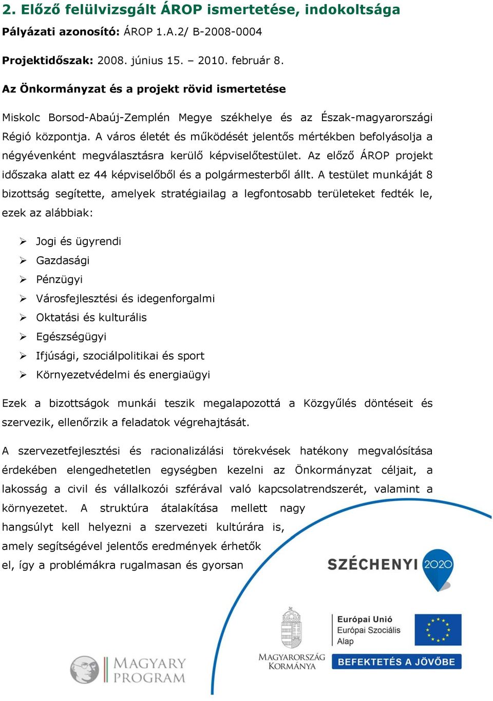 A város életét és működését jelentős mértékben befolyásolja a négyévenként megválasztásra kerülő képviselőtestület. Az előző ÁROP projekt időszaka alatt ez 44 képviselőből és a polgármesterből állt.