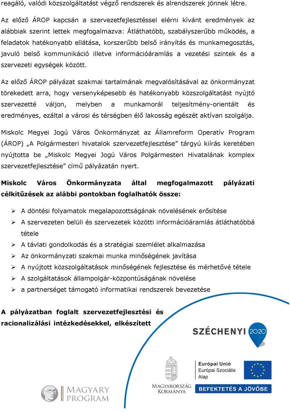 belső irányítás és munkamegosztás, javuló belső kommunikáció illetve információáramlás a vezetési szintek és a szervezeti egységek között.