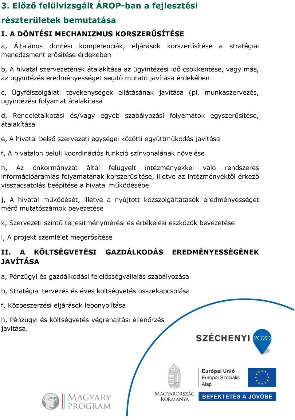 csökkentése, vagy más, az ügyintézés eredményességét segítő mutató javítása érdekében c, Ügyfélszolgálati tevékenységek ellátásának javítása (pl.