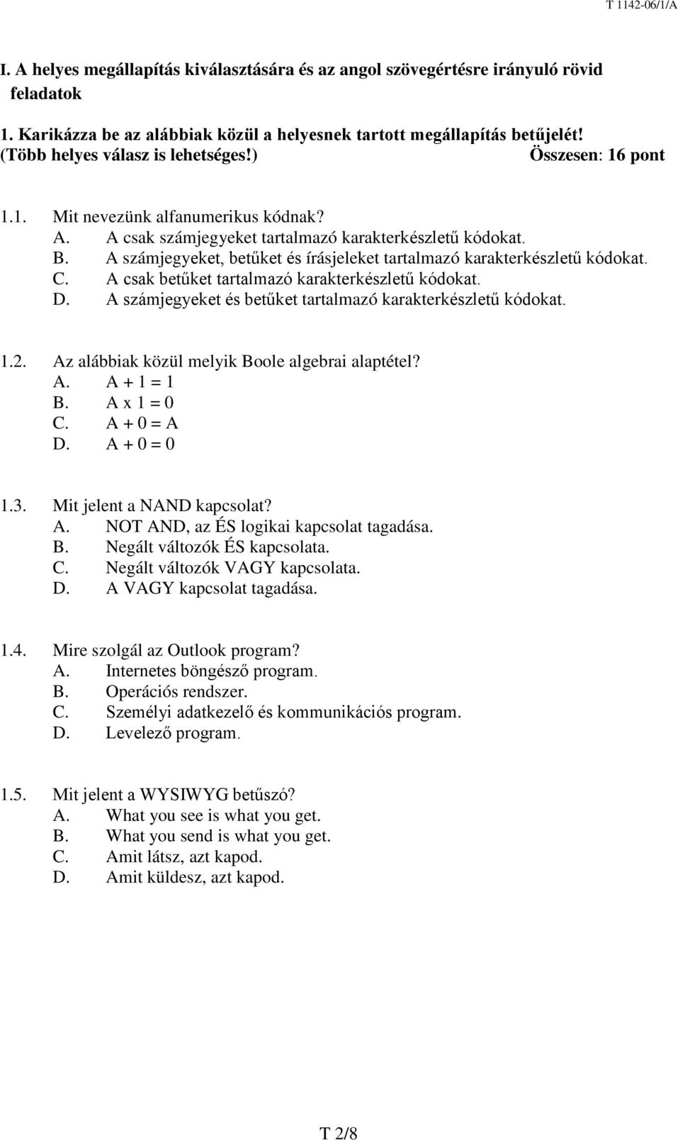 A számjegyeket, betűket és írásjeleket tartalmazó karakterkészletű kódokat. C. A csak betűket tartalmazó karakterkészletű kódokat. D. A számjegyeket és betűket tartalmazó karakterkészletű kódokat. 1.