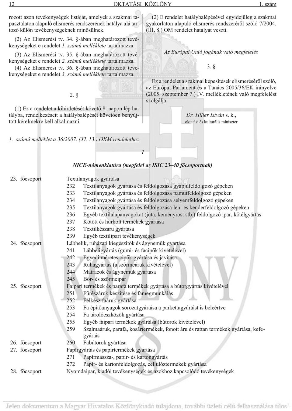 számú melléklete tartalmazza. (4) Az Elismerési tv. 36. -ában meghatározott tevékenységeket e rendelet 3. számú melléklete tartalmazza. 2. (1) Ez a rendelet a kihirdetését követõ 8.