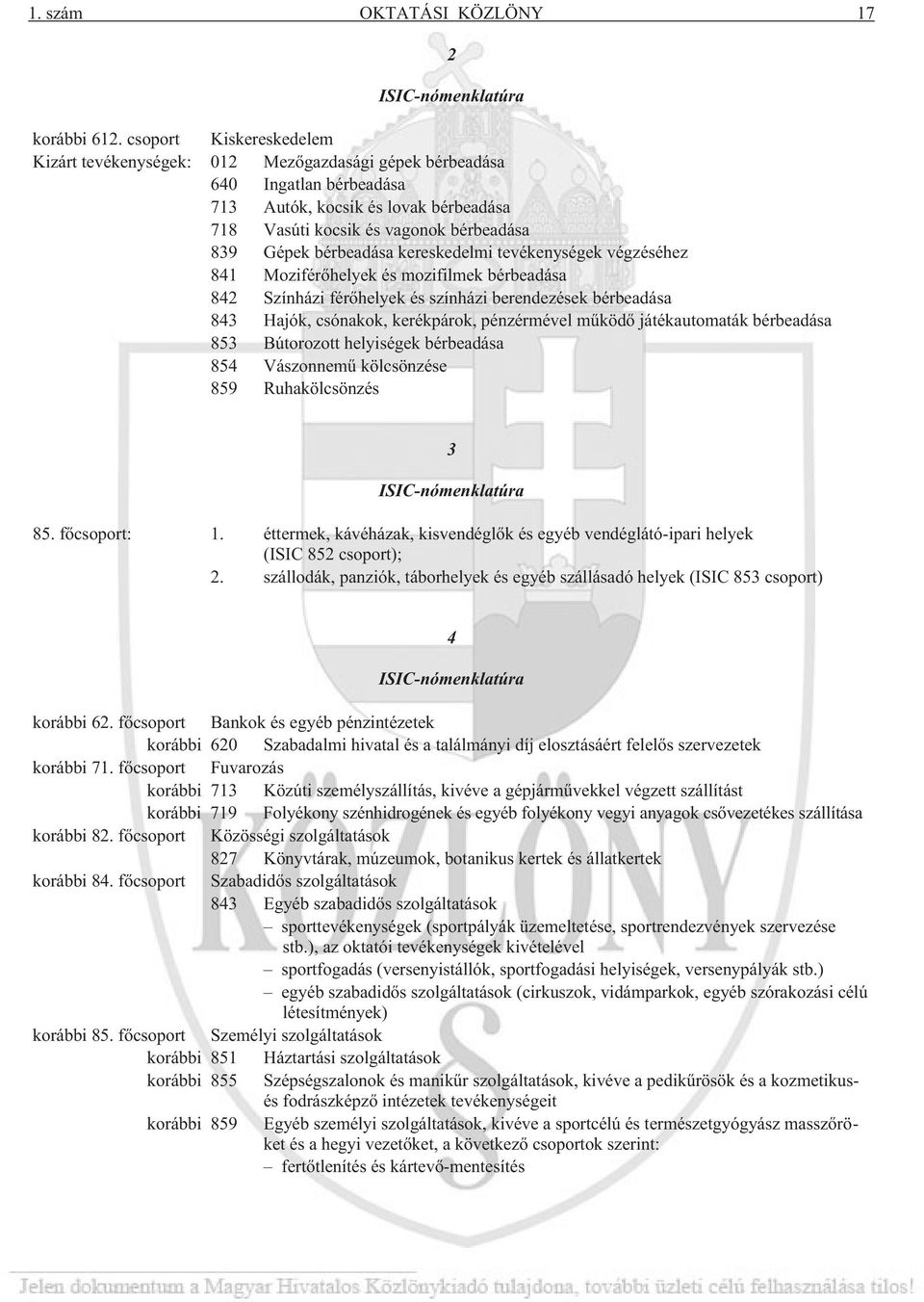 bérbeadása kereskedelmi tevékenységek végzéséhez 841 Moziférõhelyek és mozifilmek bérbeadása 842 Színházi férõhelyek és színházi berendezések bérbeadása 843 Hajók, csónakok, kerékpárok, pénzérmével