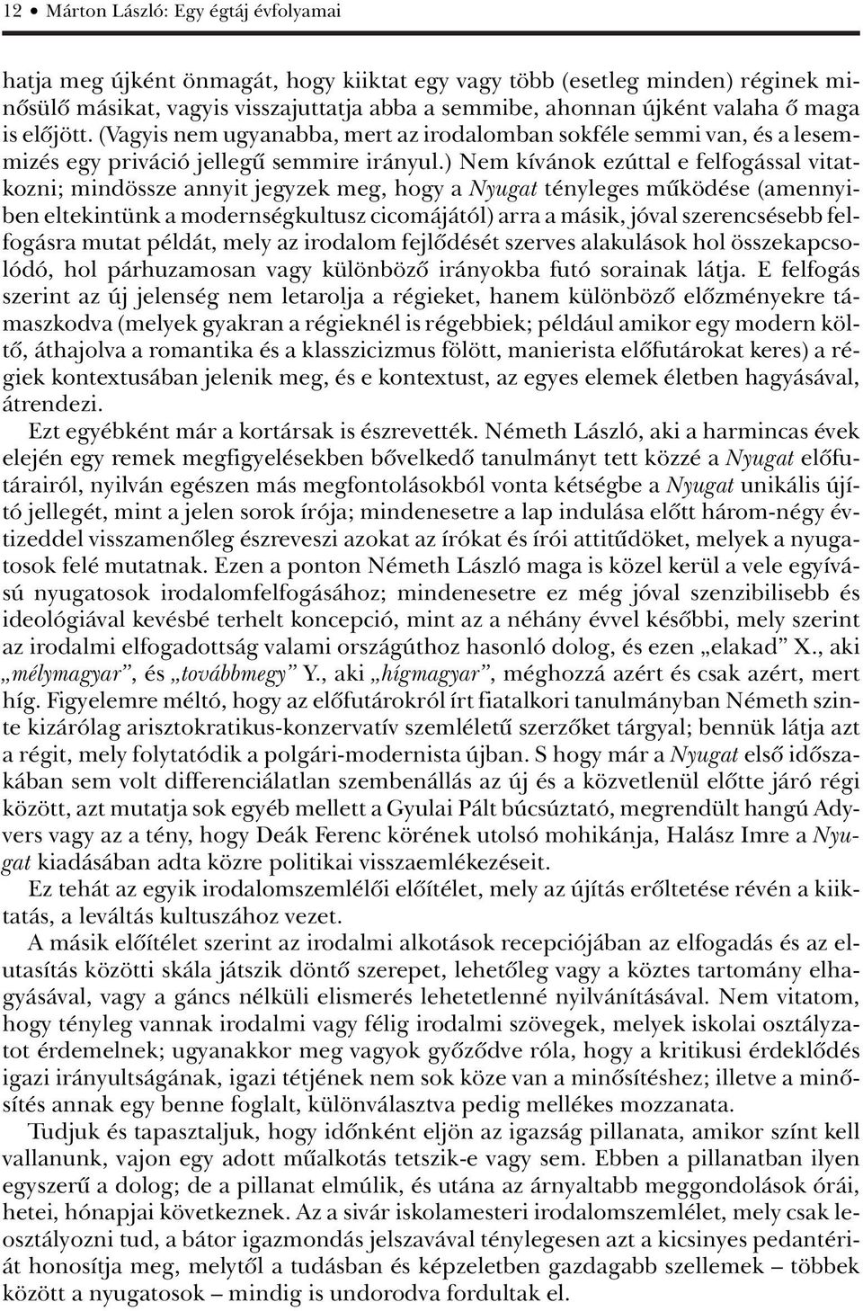 ) Nem kívánok ezúttal e felfogással vitatkozni; mindössze annyit jegyzek meg, hogy a Nyugat tényleges mûködése (amennyiben eltekintünk a modernségkultusz cicomájától) arra a másik, jóval