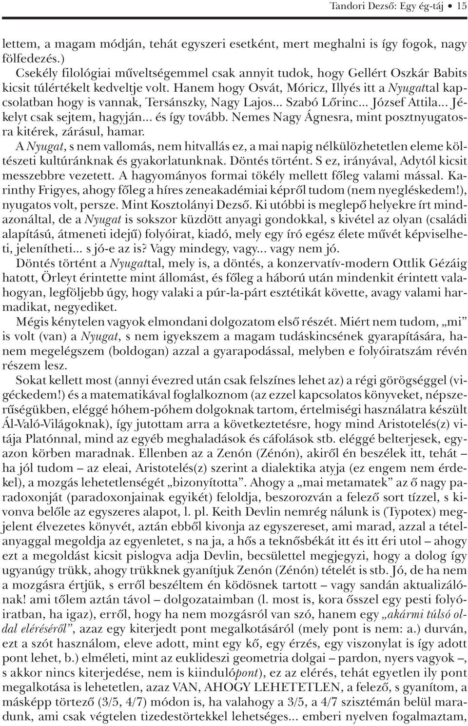 Hanem hogy Osvát, Móricz, Illyés itt a Nyugattal kapcsolatban hogy is vannak, Tersánszky, Nagy Lajos... Szabó Lôrinc... József Attila... Jékelyt csak sejtem, hagyján... és így tovább.