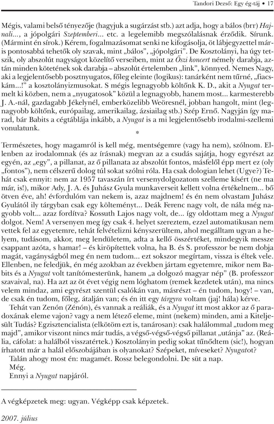 De Kosztolányi, ha úgy tetszik, oly abszolút nagyságot közelítô verseiben, mint az Ôszi koncert némely darabja, aztán minden kötetének sok darabja abszolút értelemben link, könnyed.