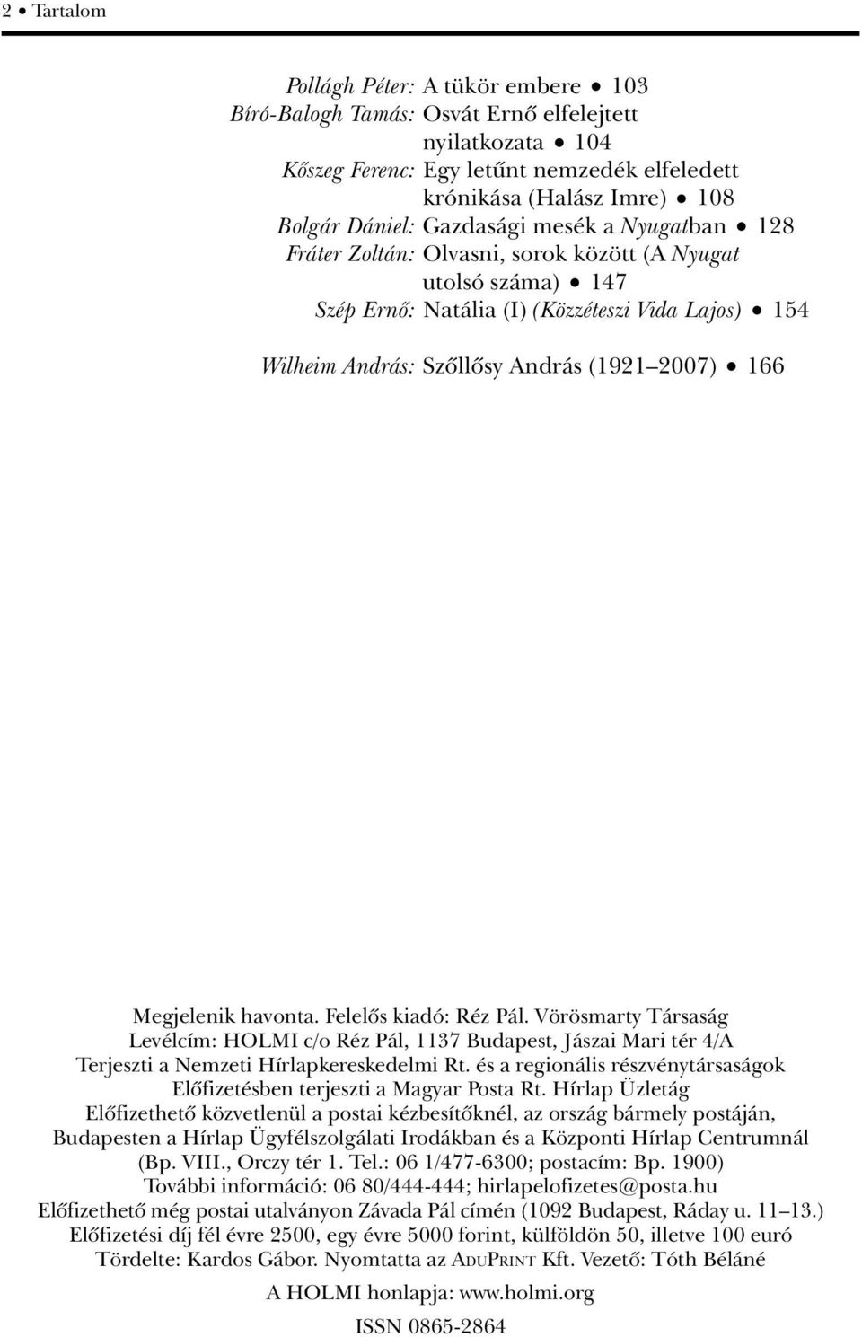 Megjelenik havonta. Felelôs kiadó: Réz Pál. Vörösmarty Társaság Levélcím: HOLMI c/o Réz Pál, 1137 Budapest, Jászai Mari tér 4/A Terjeszti a Nemzeti Hírlapkereskedelmi Rt.