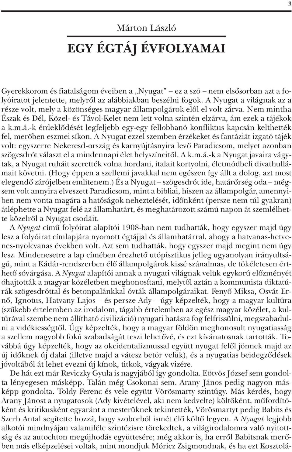 A Nyugat ezzel szemben érzékeket és fantáziát izgató tájék volt: egyszerre Nekeresd-ország és karnyújtásnyira levô Paradicsom, melyet azonban szögesdrót választ el a mindennapi élet helyszíneitôl.