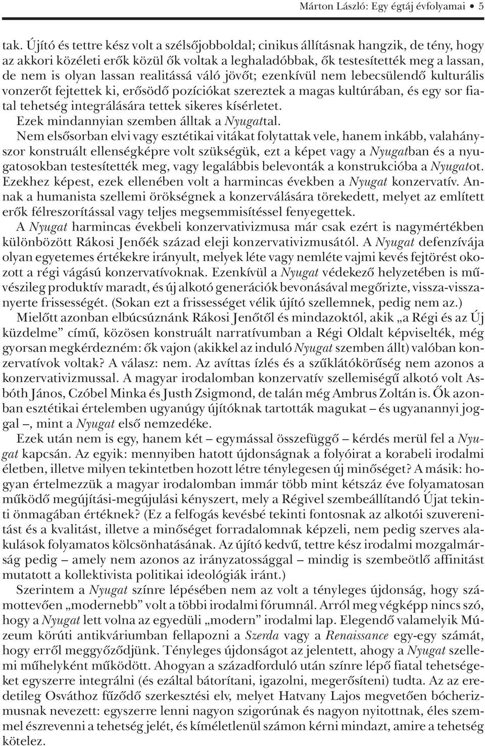 realitássá váló jövôt; ezenkívül nem lebecsülendô kulturális vonzerôt fejtettek ki, erôsödô pozíciókat szereztek a magas kultúrában, és egy sor fiatal tehetség integrálására tettek sikeres kísérletet.