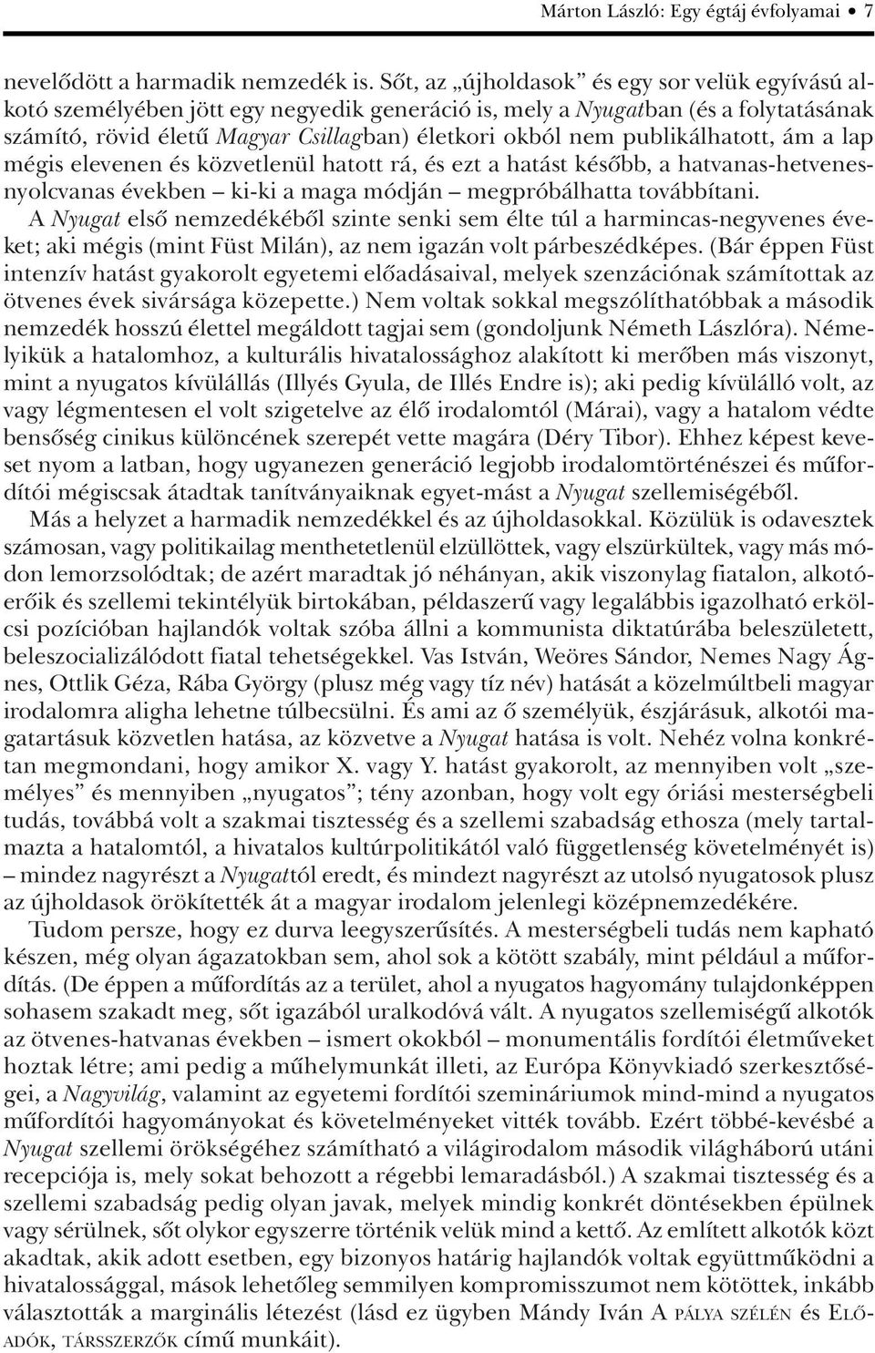 publikálhatott, ám a lap mégis elevenen és közvetlenül hatott rá, és ezt a hatást késôbb, a hatvanas-hetvenesnyolcvanas években ki-ki a maga módján megpróbálhatta továbbítani.