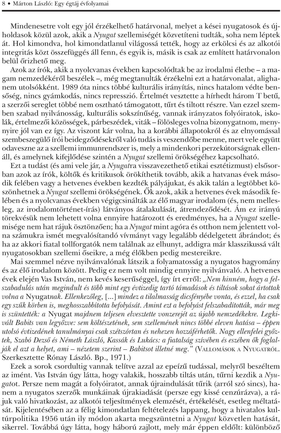 Hol kimondva, hol kimondatlanul világossá tették, hogy az erkölcsi és az alkotói integritás közt összefüggés áll fenn, és egyik is, másik is csak az említett határvonalon belül ôrizhetô meg.