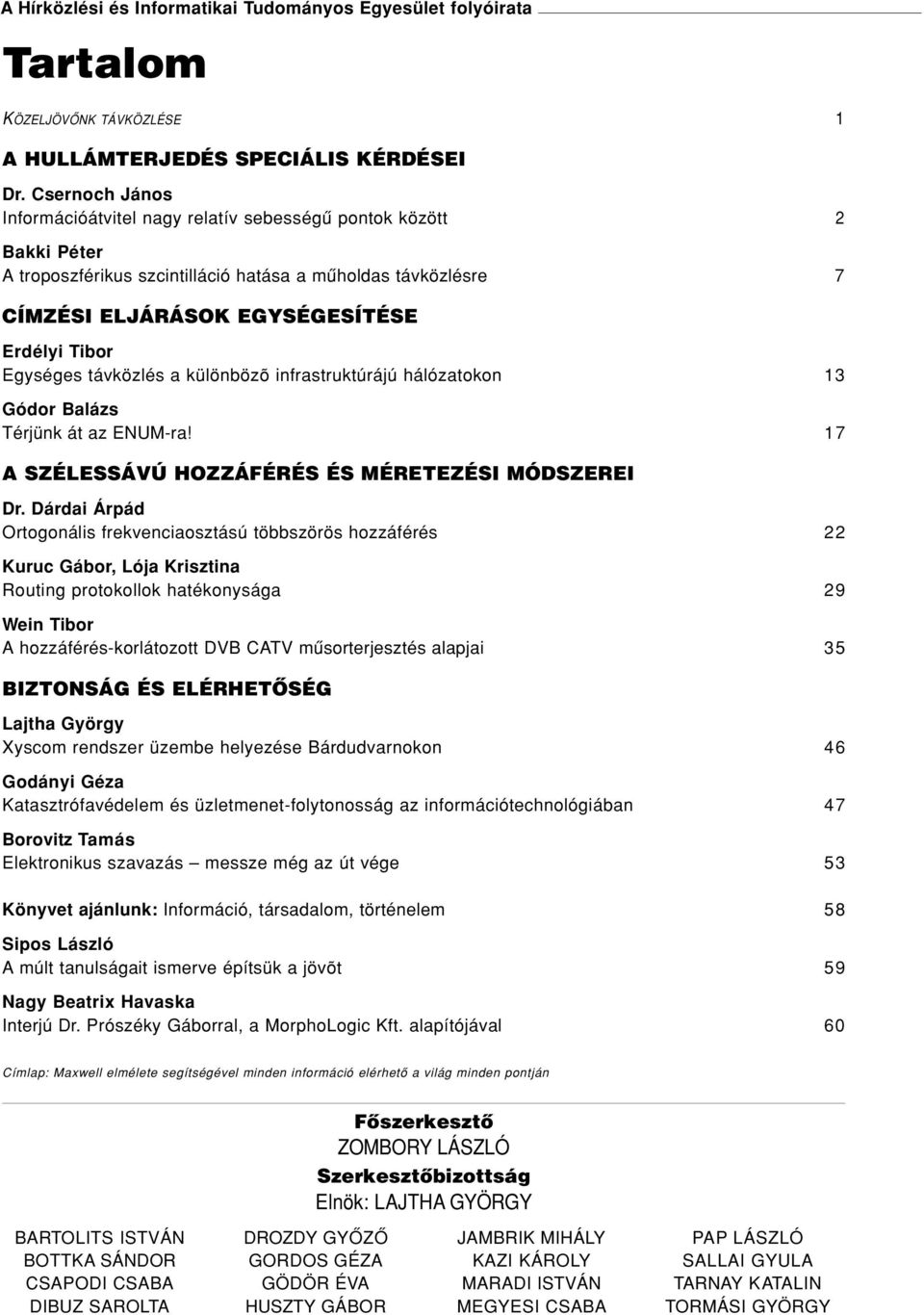 Egységes távközlés a különbözõ infrastruktúrájú hálózatokon 13 Gódor Balázs Térjünk át az ENUM-ra! 17 A SZÉLESSÁVÚ HOZZÁFÉRÉS ÉS MÉRETEZÉSI MÓDSZEREI Dr.