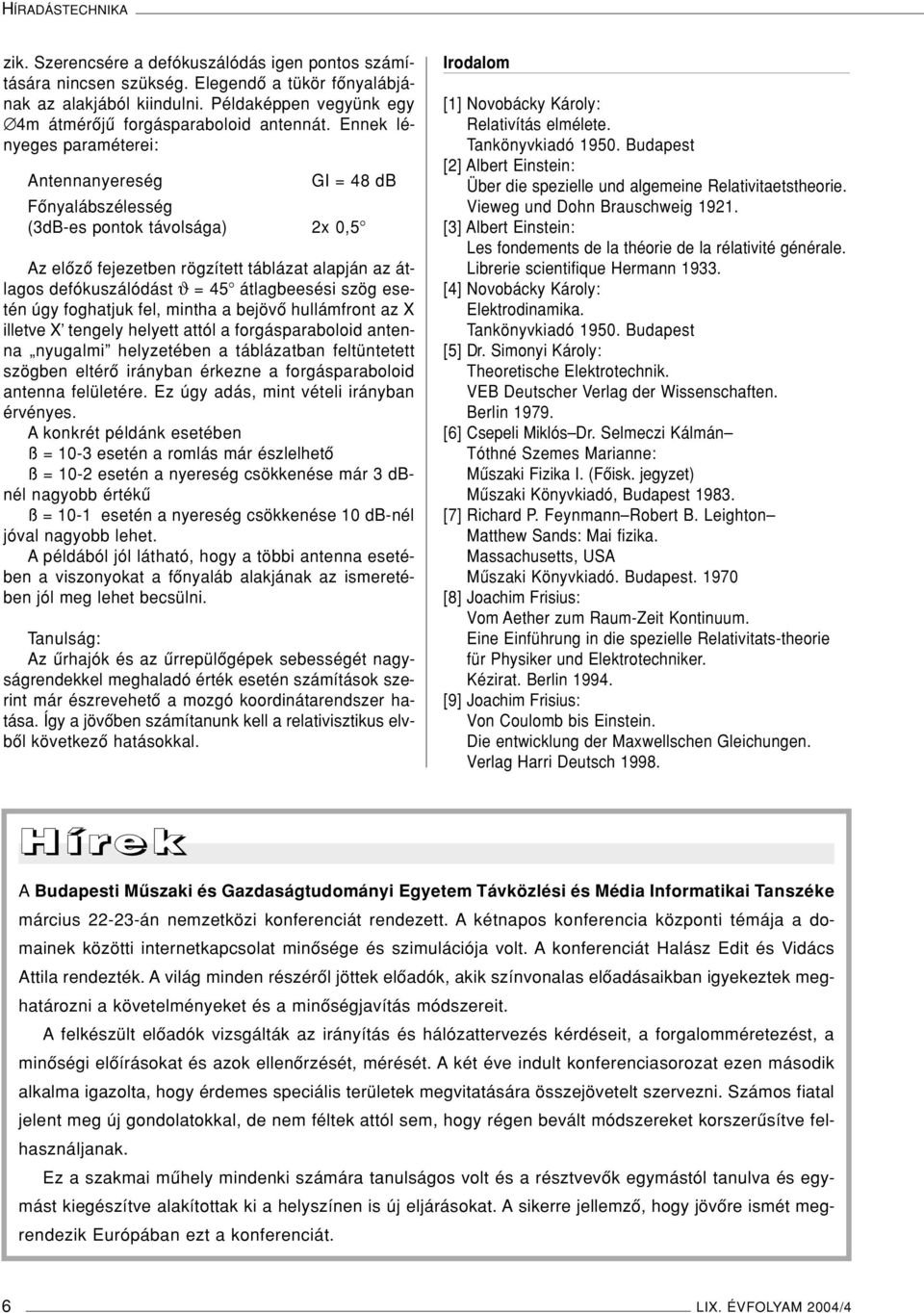 Ennek lényeges paraméterei: Antennanyereség GI = 48 db Fônyalábszélesség (3dB-es pontok távolsága) 2x 0,5 Az elôzô fejezetben rögzített táblázat alapján az átlagos defókuszálódást ϑ = 45 átlagbeesési