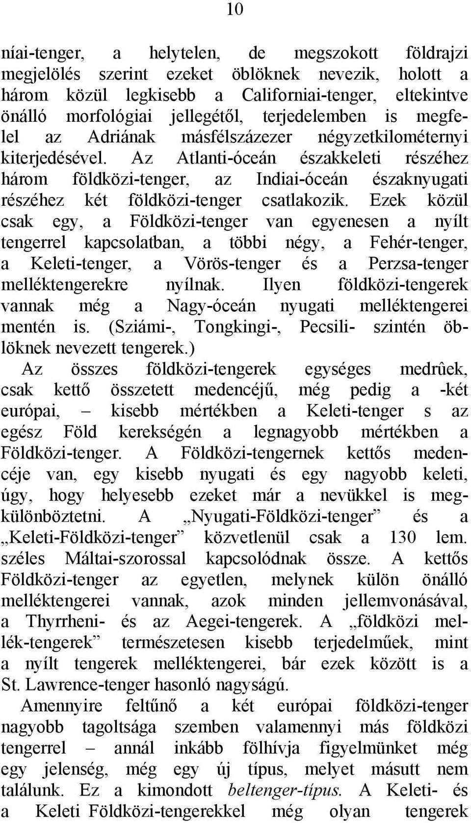 Az Atlanti-óceán északkeleti részéhez három földközi-tenger, az Indiai-óceán északnyugati részéhez két földközi-tenger csatlakozik.