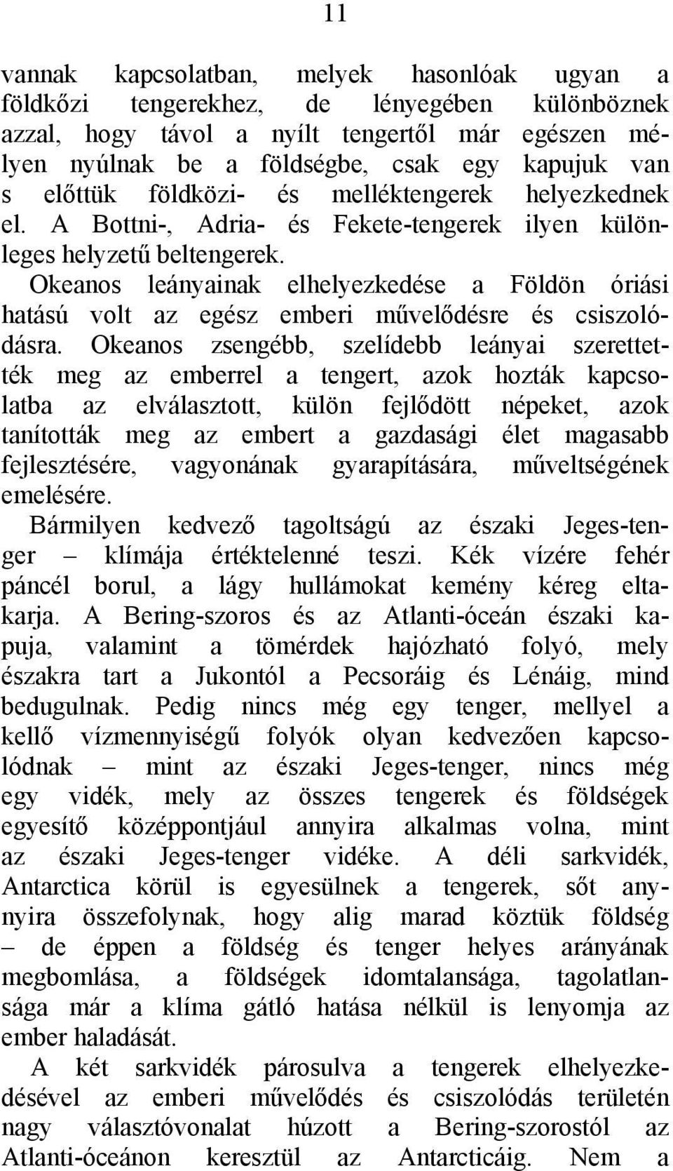 Okeanos leányainak elhelyezkedése a Földön óriási hatású volt az egész emberi művelődésre és csiszolódásra.