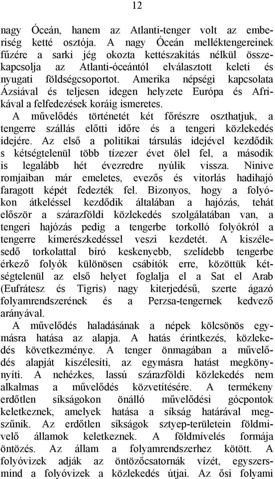 Amerika népségi kapcsolata Ázsiával és teljesen idegen helyzete Európa és Afrikával a felfedezések koráig ismeretes.