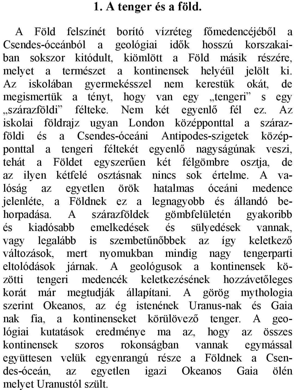 jelölt ki. Az iskolában gyermekésszel nem kerestük okát, de megismertük a tényt, hogy van egy tengeri s egy szárazföldi félteke. Nem két egyenlő fél ez.