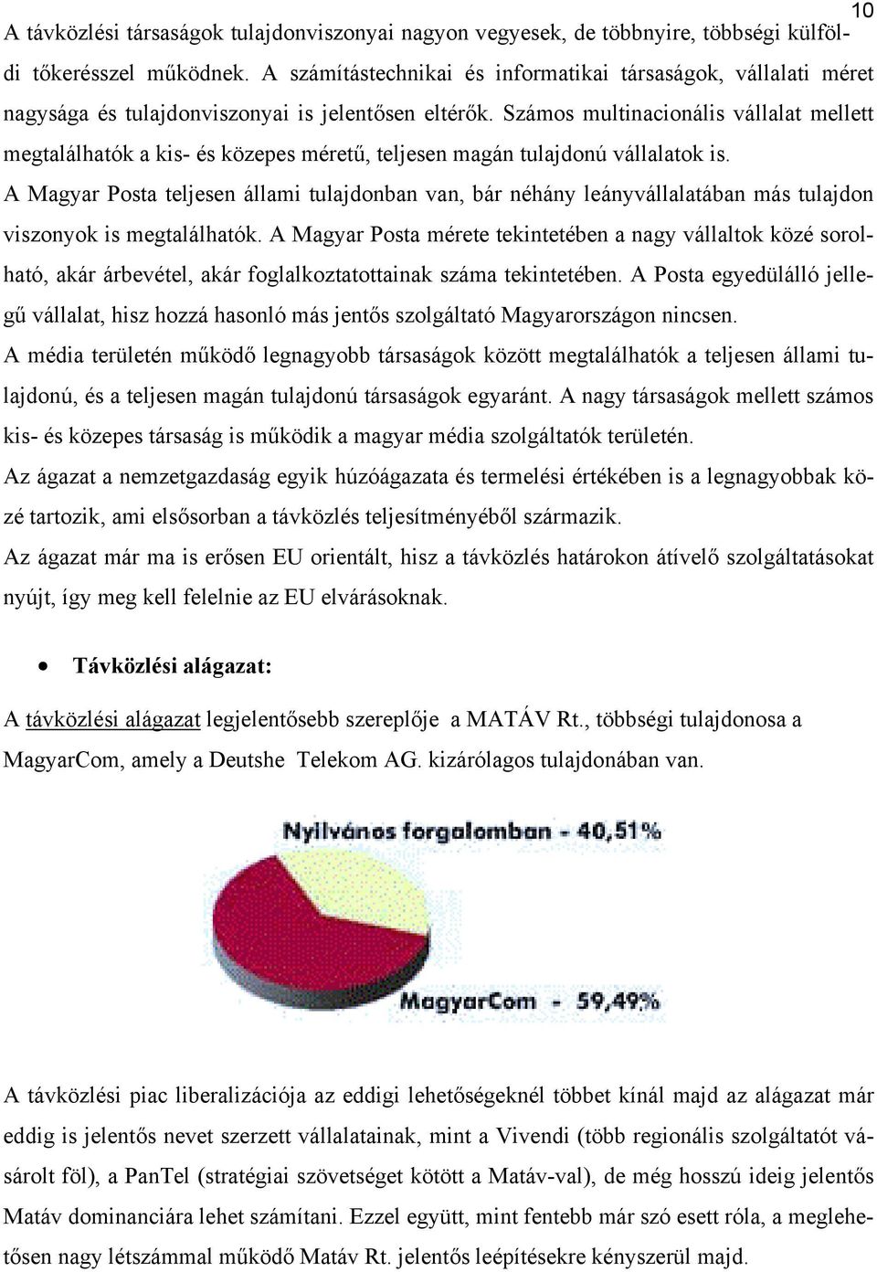 Számos multinacionális vállalat mellett megtalálhatók a kis- és közepes méretű, teljesen magán tulajdonú vállalatok is.