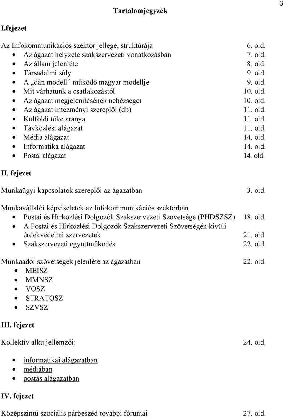 old. Informatika alágazat 14. old. Postai alágazat 14. old. II. fejezet Munkaügyi kapcsolatok szereplői az ágazatban 3. old. Munkavállalói képviseletek az Infokommunikációs szektorban Postai és Hírközlési Dolgozók Szakszervezeti Szövetsége (PHDSZSZ) 18.