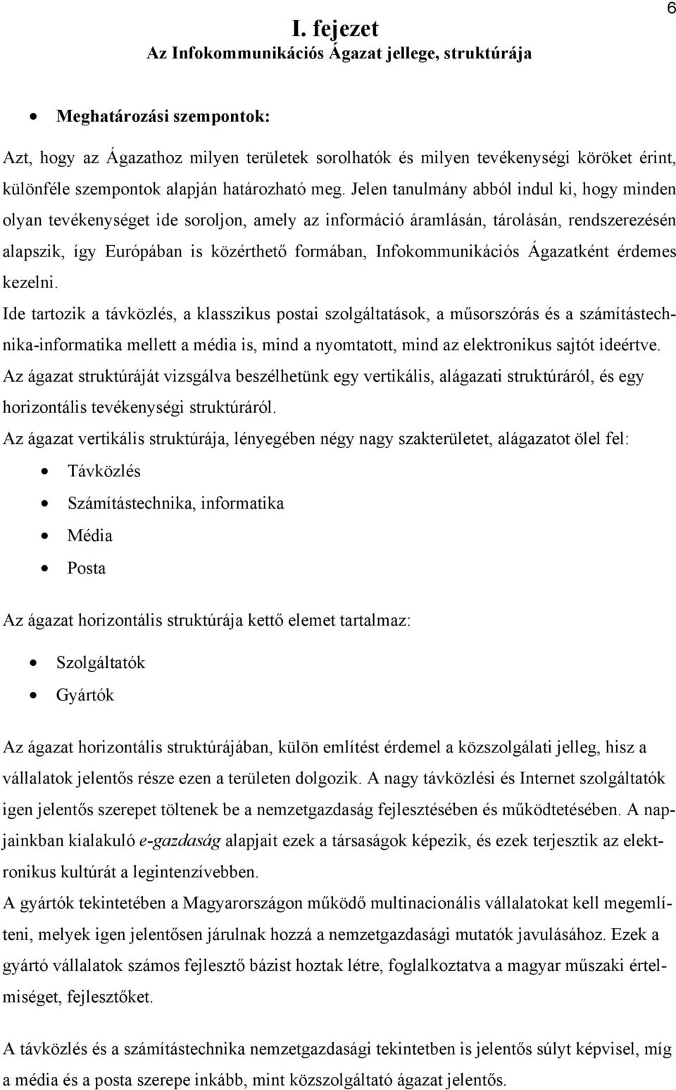 Jelen tanulmány abból indul ki, hogy minden olyan tevékenységet ide soroljon, amely az információ áramlásán, tárolásán, rendszerezésén alapszik, így Európában is közérthető formában,