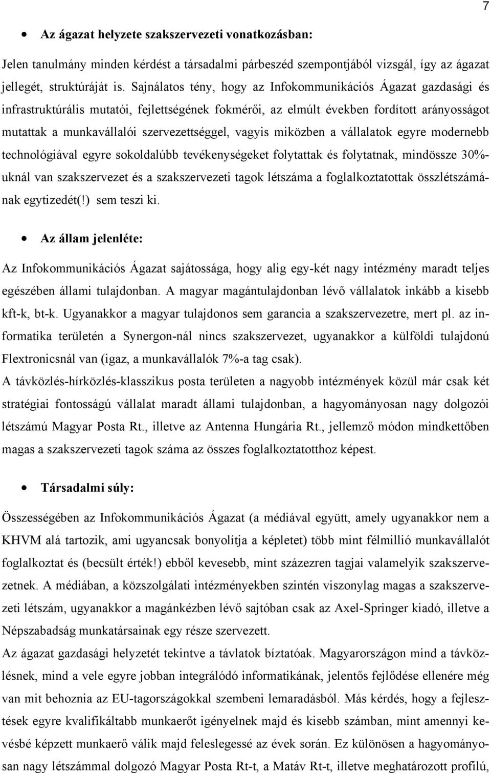 vagyis miközben a vállalatok egyre modernebb technológiával egyre sokoldalúbb tevékenységeket folytattak és folytatnak, mindössze 30%- uknál van szakszervezet és a szakszervezeti tagok létszáma a