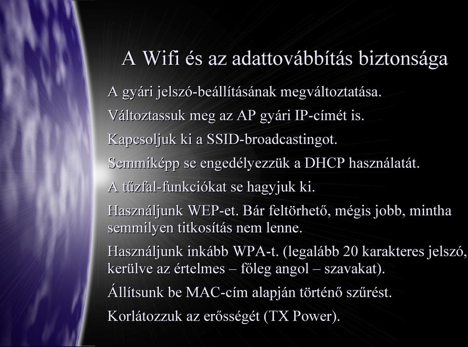 Használjunk WEP-et. Bár feltörhető, mégis jobb, mintha semmilyen titkosítás nem lenne. Használjunk inkább WPA-t.