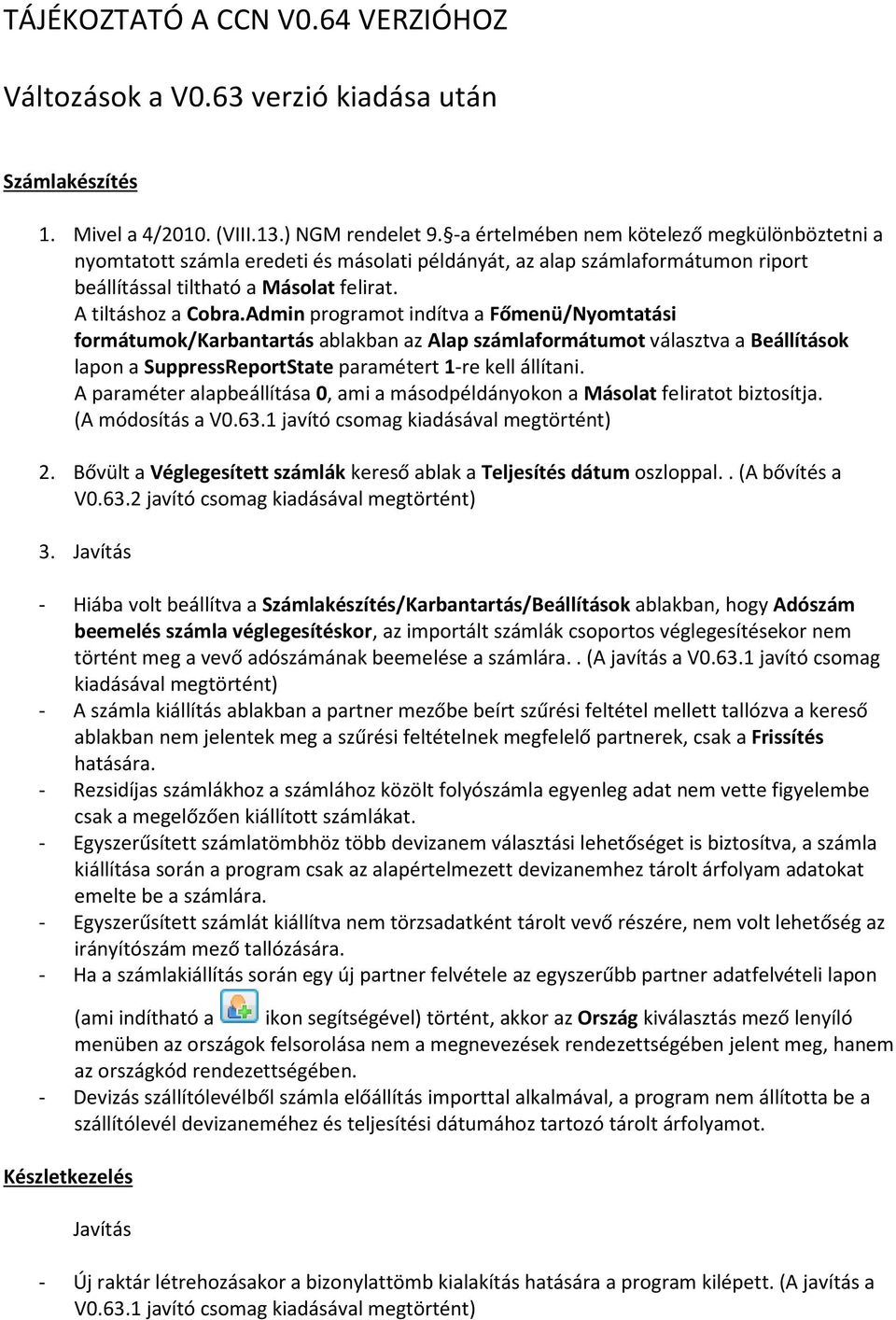 Admin programot indítva a Főmenü/Nyomtatási formátumok/karbantartás ablakban az Alap számlaformátumot választva a Beállítások lapon a SuppressReportState paramétert 1-re kell állítani.