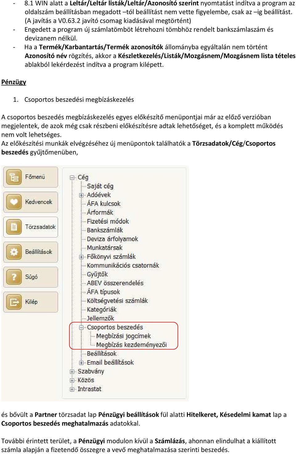 - Ha a Termék/Karbantartás/Termék azonosítók állományba egyáltalán nem történt Azonosító név rögzítés, akkor a Készletkezelés/Listák/Mozgásnem/Mozgásnem lista tételes ablakból lekérdezést indítva a