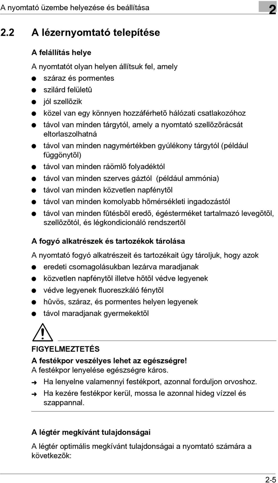 csatlakozóhoz távol van minden tárgytól, amely a nyomtató szellõzõrácsát eltorlaszolhatná távol van minden nagymértékben gyúlékony tárgytól (például függönytõl) távol van minden ráömlõ folyadéktól