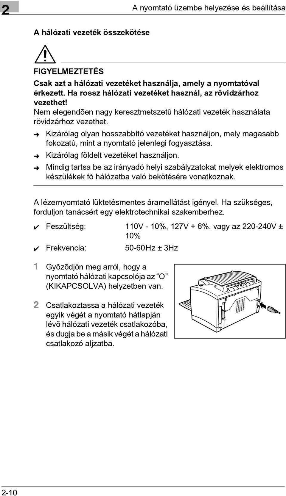 Kizárólag olyan hosszabbító vezetéket használjon, mely magasabb fokozatú, mint a nyomtató jelenlegi fogyasztása. Kizárólag földelt vezetéket használjon.