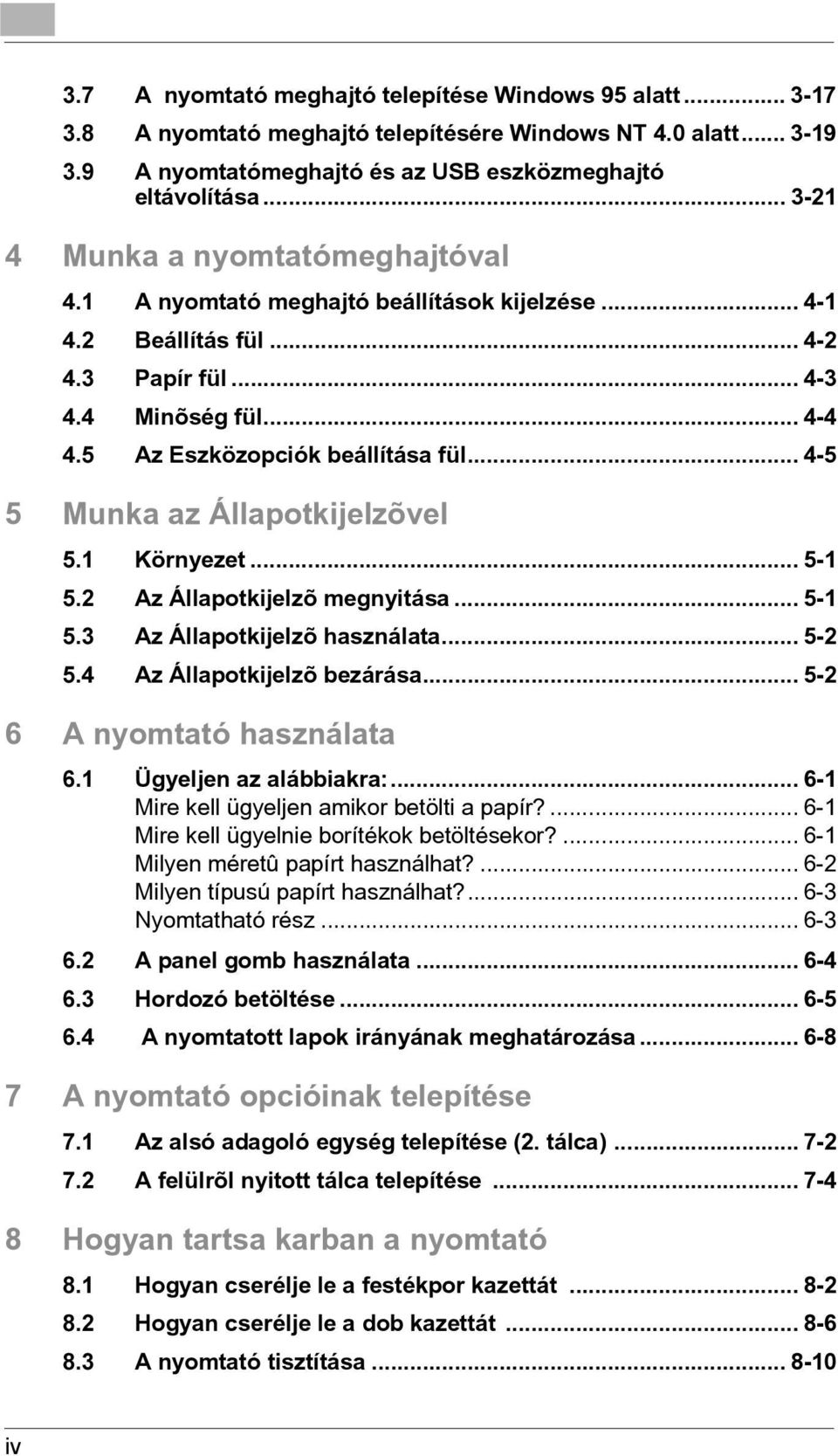 .. 4-5 5 Munka az Állapotkijelzõvel 5.1 Környezet... 5-1 5.2 Az Állapotkijelzõ megnyitása... 5-1 5.3 Az Állapotkijelzõ használata... 5-2 5.4 Az Állapotkijelzõ bezárása... 5-2 6 A nyomtató használata 6.