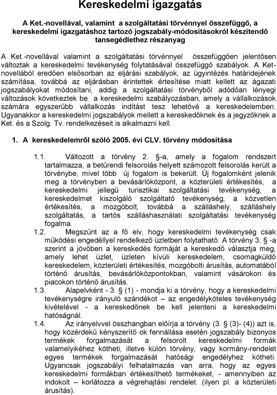 A Ketnovellából eredően elsősorban az eljárási szabályok, az ügyintézés határidejének számítása, továbbá az eljárásban érintettek értesítése miatt kellett az ágazati jogszabályokat módosítani, addig