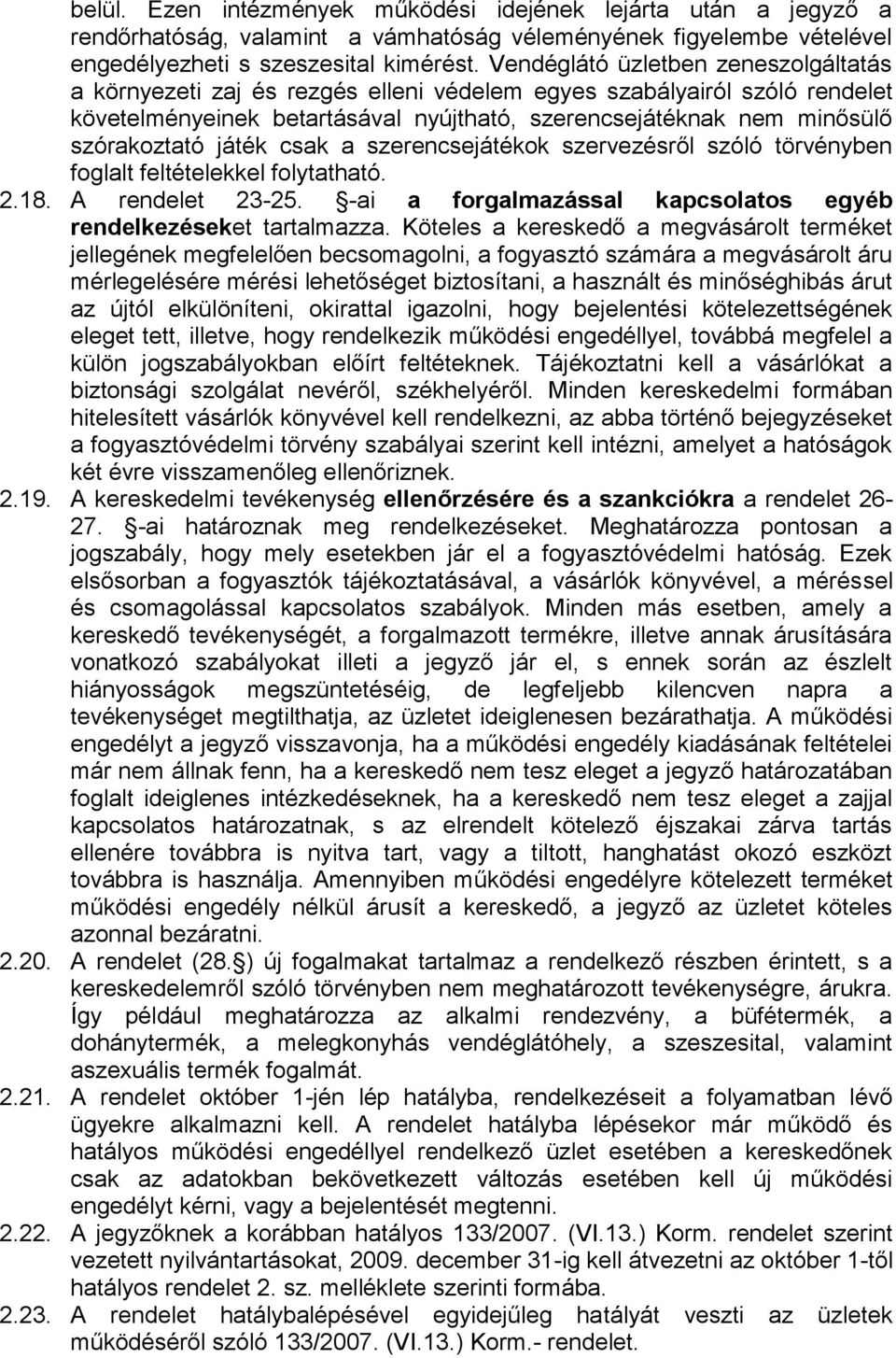 játék csak a szerencsejátékok szervezésről szóló törvényben foglalt feltételekkel folytatható. 2.18. A rendelet 23-25. -ai a forgalmazással kapcsolatos egyéb rendelkezéseket tartalmazza.