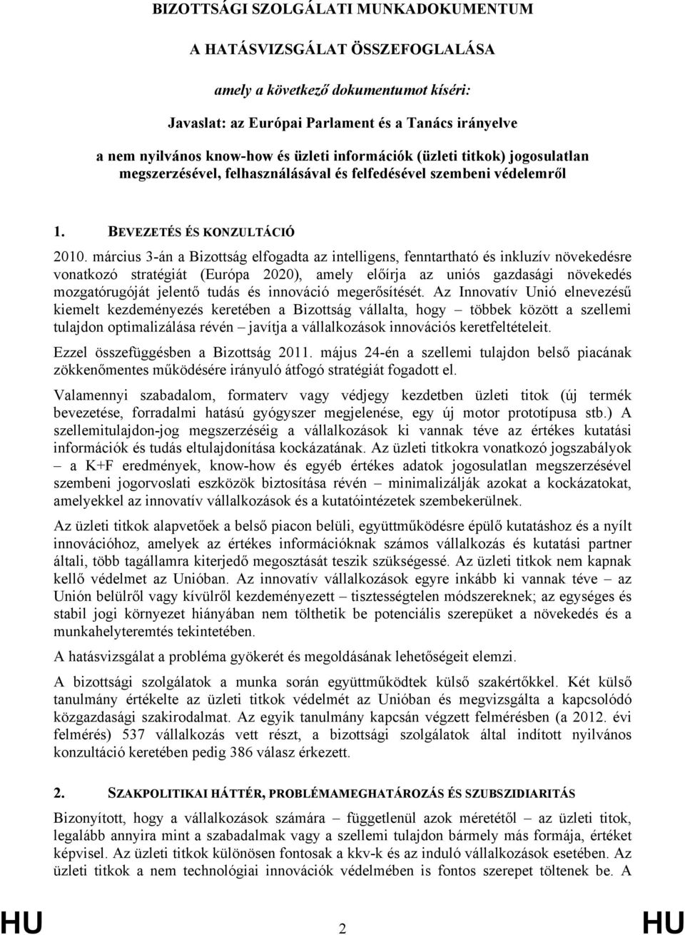 március 3-án a Bizottság elfogadta az intelligens, fenntartható és inkluzív növekedésre vonatkozó stratégiát (Európa 2020), amely előírja az uniós gazdasági növekedés mozgatórugóját jelentő tudás és