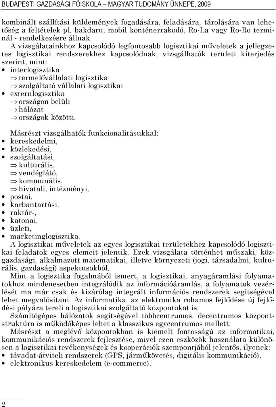 A vizsgálatainkhoz kapcsolódó legfontosabb logisztikai műveletek a jellegzetes logisztikai rendszerekhez kapcsolódnak, vizsgálhatók területi kiterjedés szerint, mint: interlogisztika termelővállalati