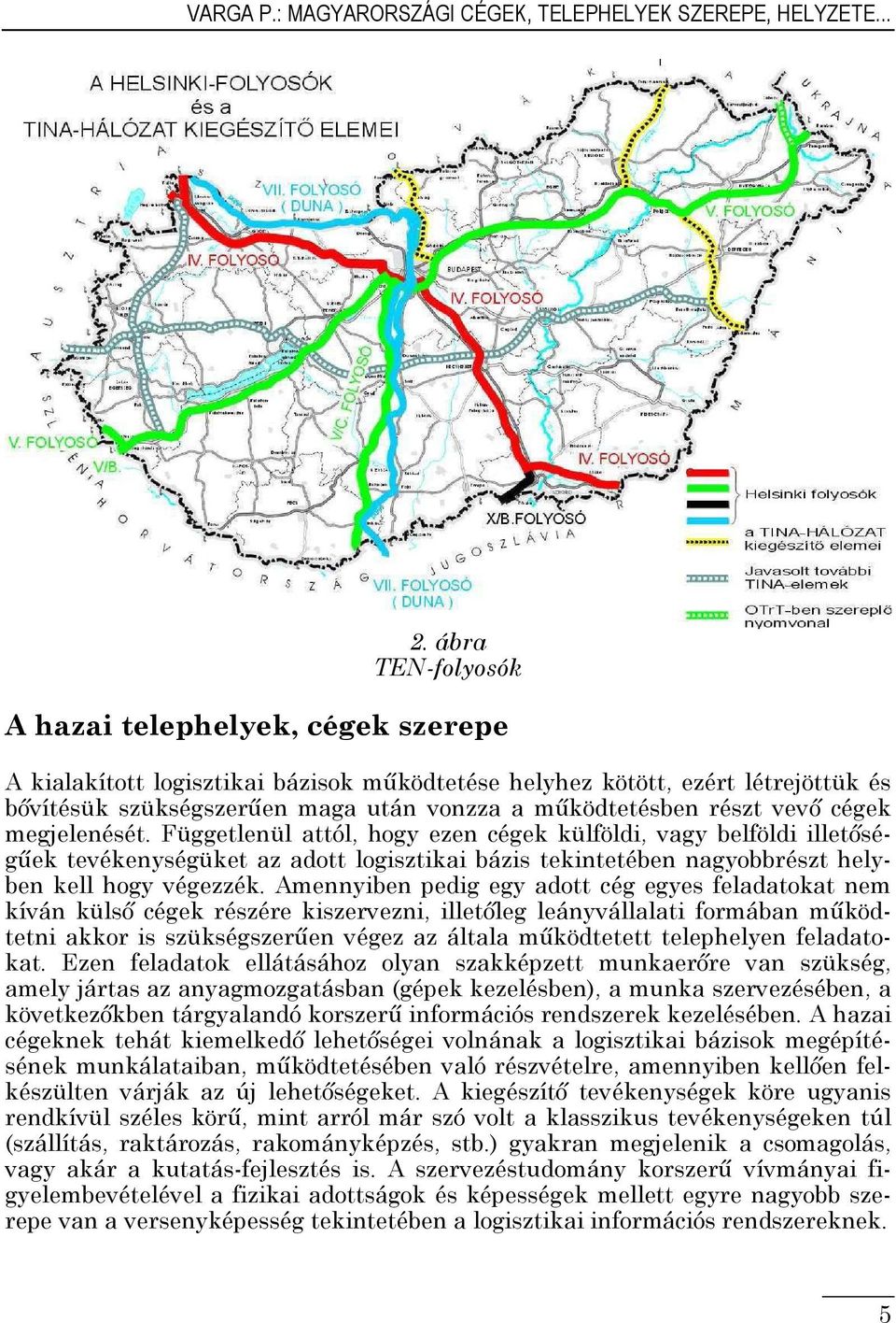 vevő cégek megjelenését. Függetlenül attól, hogy ezen cégek külföldi, vagy belföldi illetőségűek tevékenységüket az adott logisztikai bázis tekintetében nagyobbrészt helyben kell hogy végezzék.