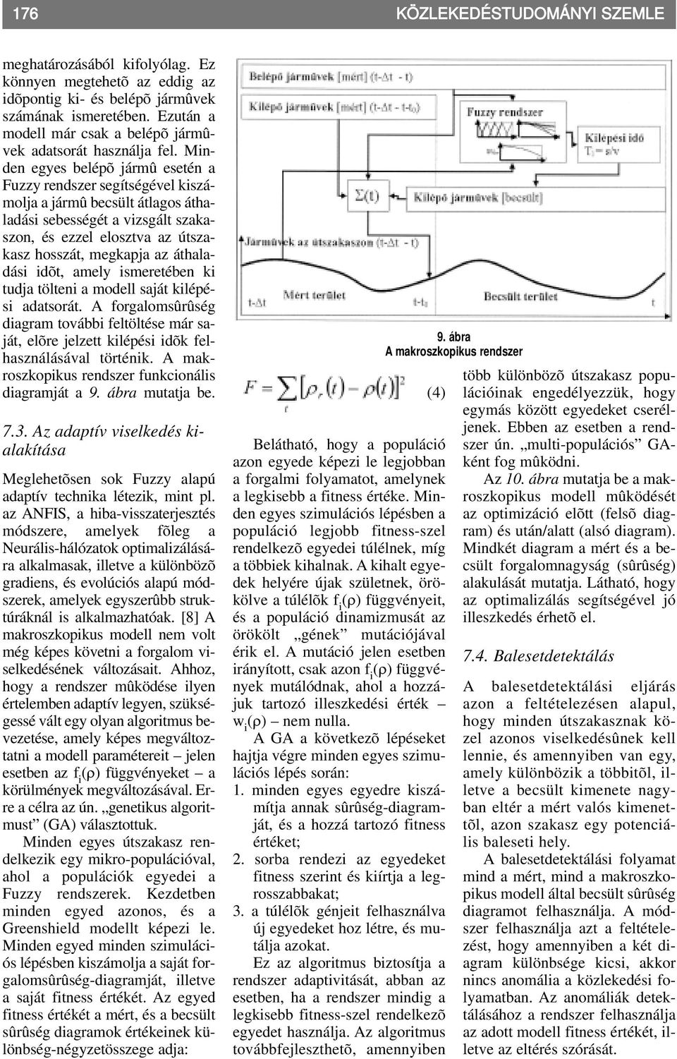 Minden egyes belépõ jármû esetén a Fuzzy rendszer segítségével kiszámolja a jármû becsült átlagos áthaladási sebességét a vizsgált szakaszon, és ezzel elosztva az útszakasz hosszát, megkapja az