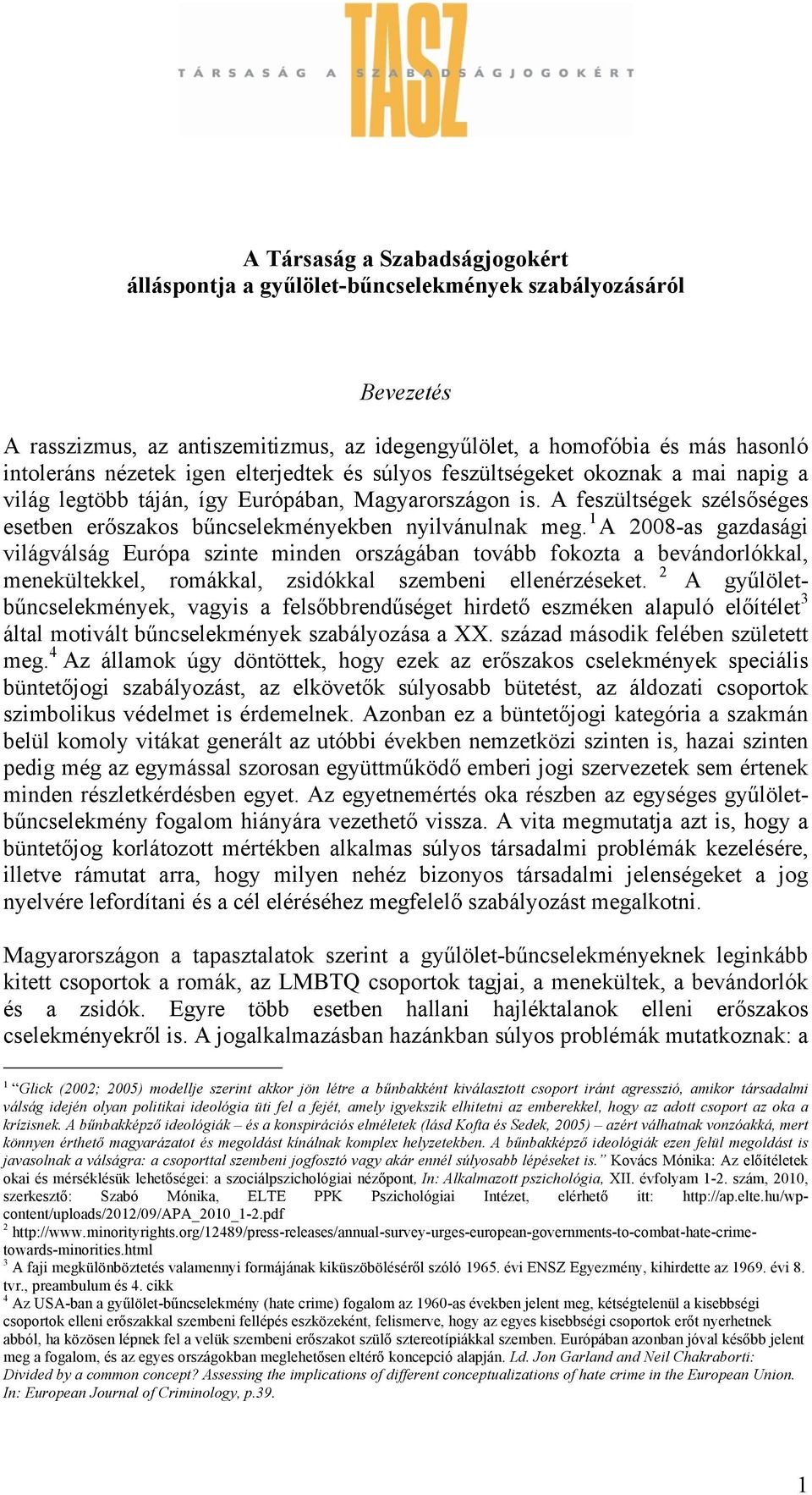 1 A 2008-as gazdasági világválság Európa szinte minden országában tovább fokozta a bevándorlókkal, menekültekkel, romákkal, zsidókkal szembeni ellenérzéseket.