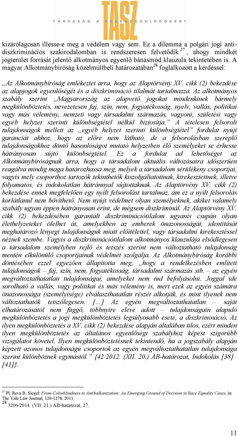 A magyar Alkotmánybíróság közelmúltbeli határozatában 28 foglalkozott a kérdéssel: Az Alkotmánybíróság emlékeztet arra, hogy az Alaptörvény XV.