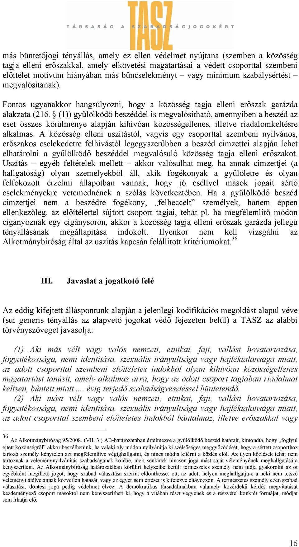 (1)) gyűlölködő beszéddel is megvalósítható, amennyiben a beszéd az eset összes körülménye alapján kihívóan közösségellenes, illetve riadalomkeltésre alkalmas.