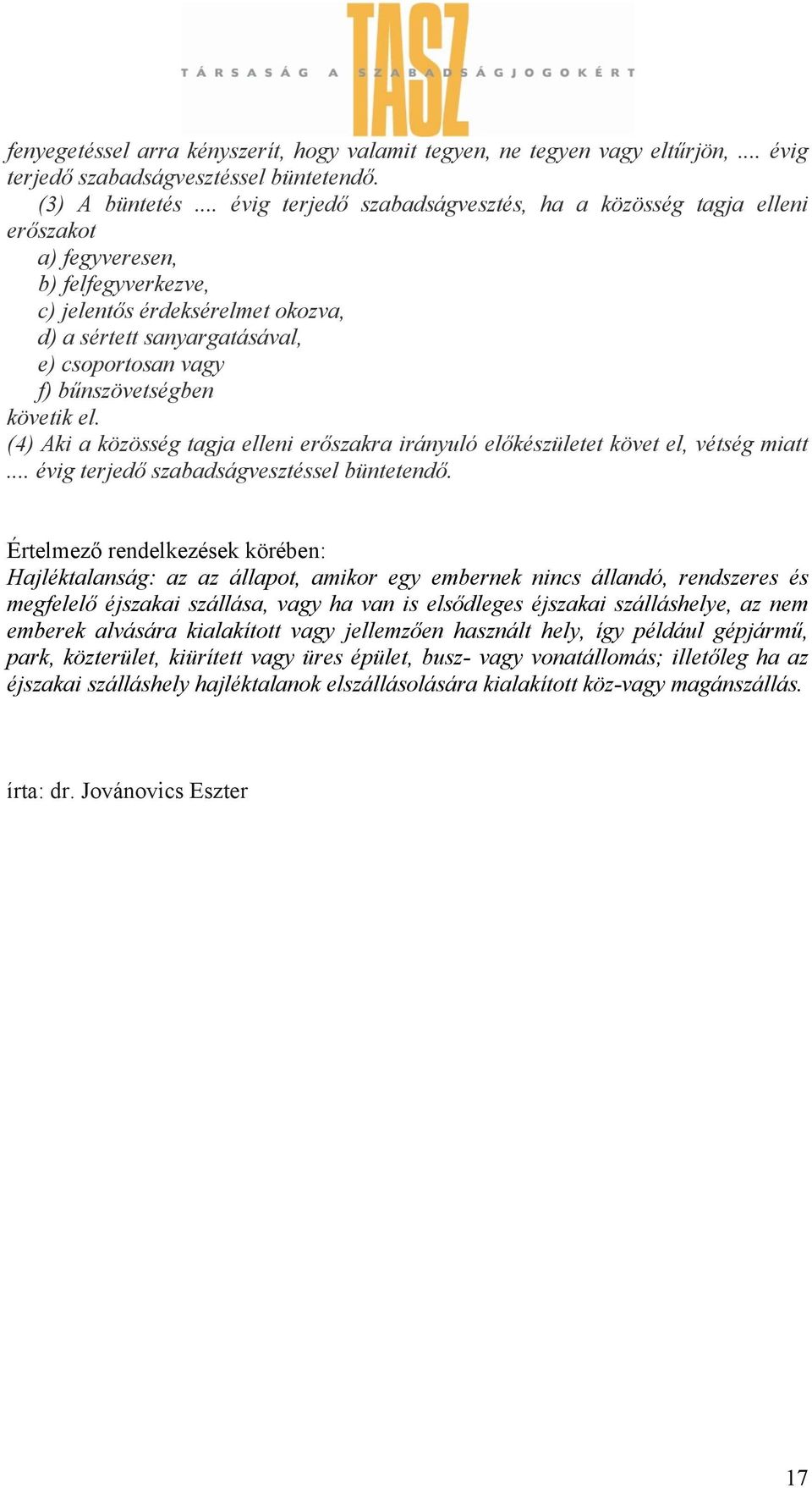 bűnszövetségben követik el. (4) Aki a közösség tagja elleni erőszakra irányuló előkészületet követ el, vétség miatt... évig terjedő szabadságvesztéssel büntetendő.