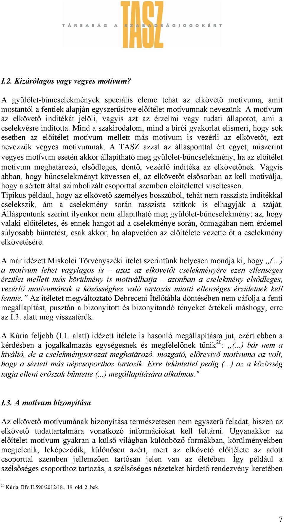 Mind a szakirodalom, mind a bírói gyakorlat elismeri, hogy sok esetben az előítélet motívum mellett más motívum is vezérli az elkövetőt, ezt nevezzük vegyes motívumnak.