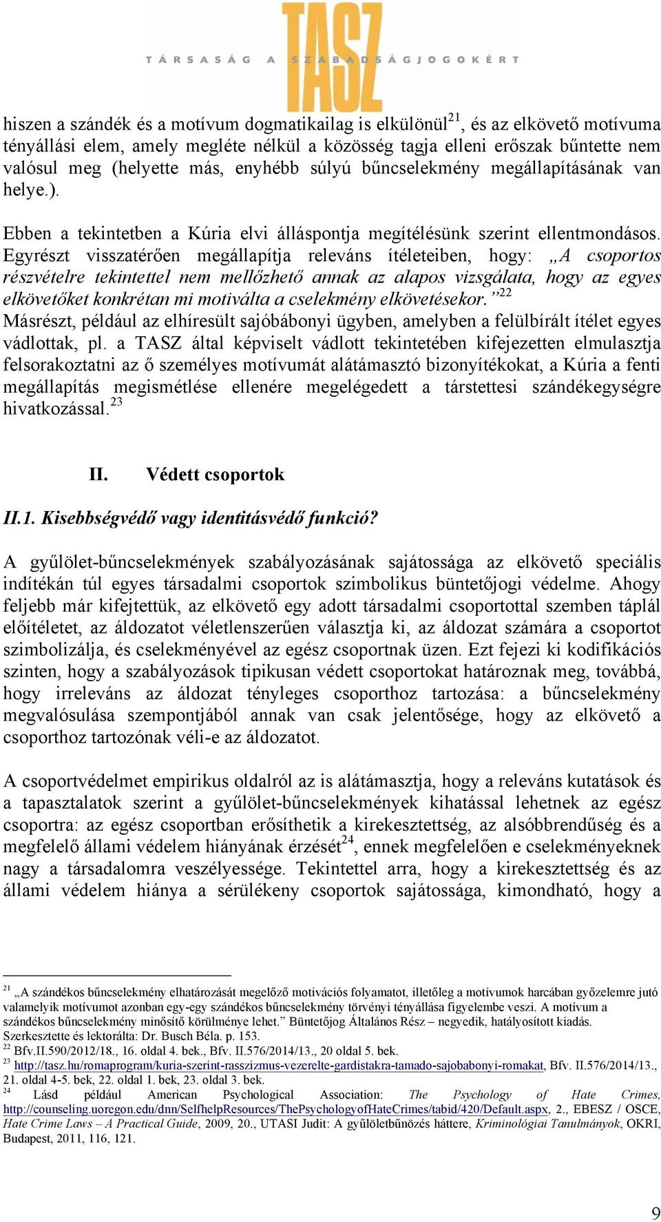 Egyrészt visszatérően megállapítja releváns ítéleteiben, hogy: A csoportos részvételre tekintettel nem mellőzhető annak az alapos vizsgálata, hogy az egyes elkövetőket konkrétan mi motiválta a