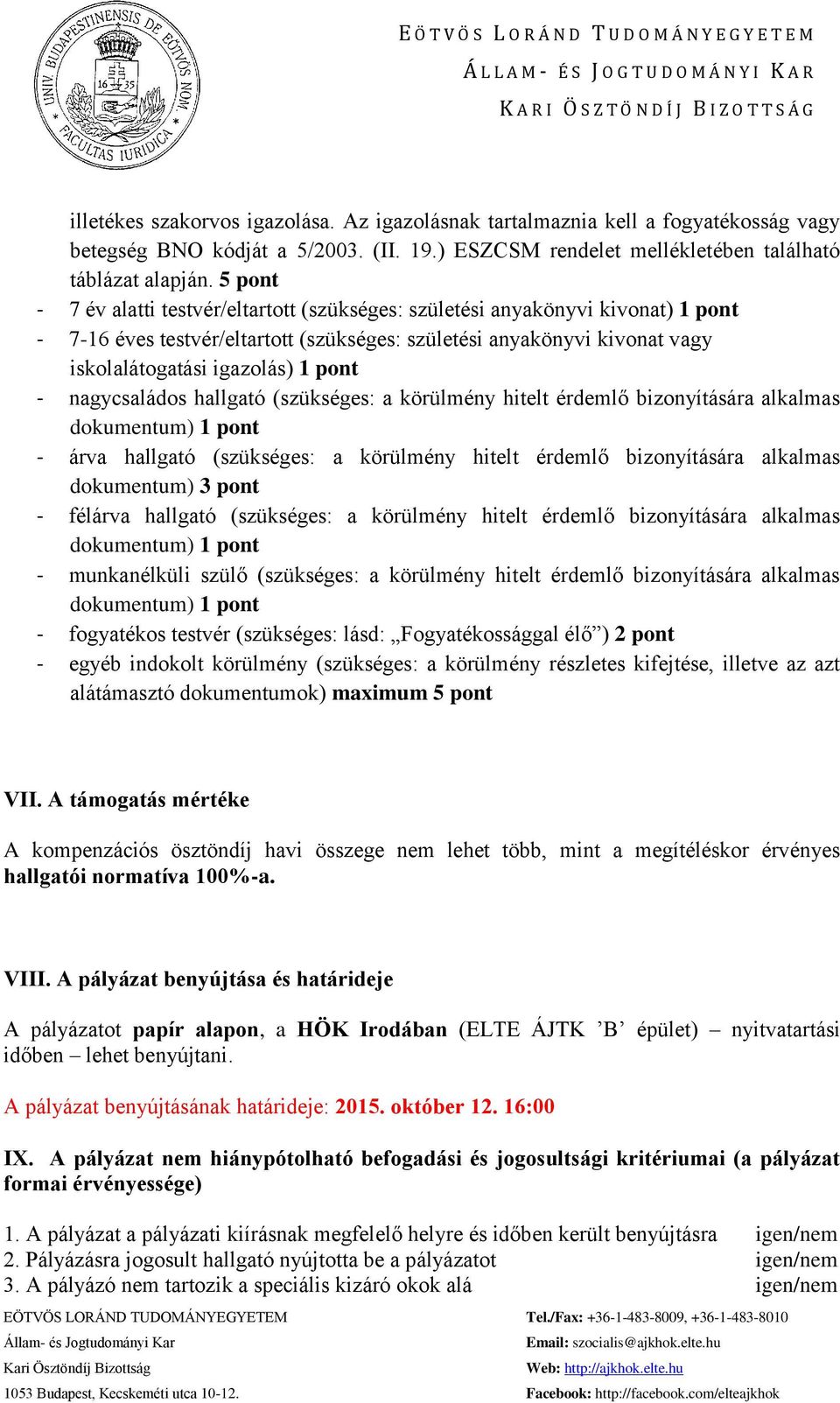nagycsaládos hallgató (szükséges: a körülmény hitelt érdemlő bizonyítására alkalmas - árva hallgató (szükséges: a körülmény hitelt érdemlő bizonyítására alkalmas dokumentum) 3 pont - félárva hallgató