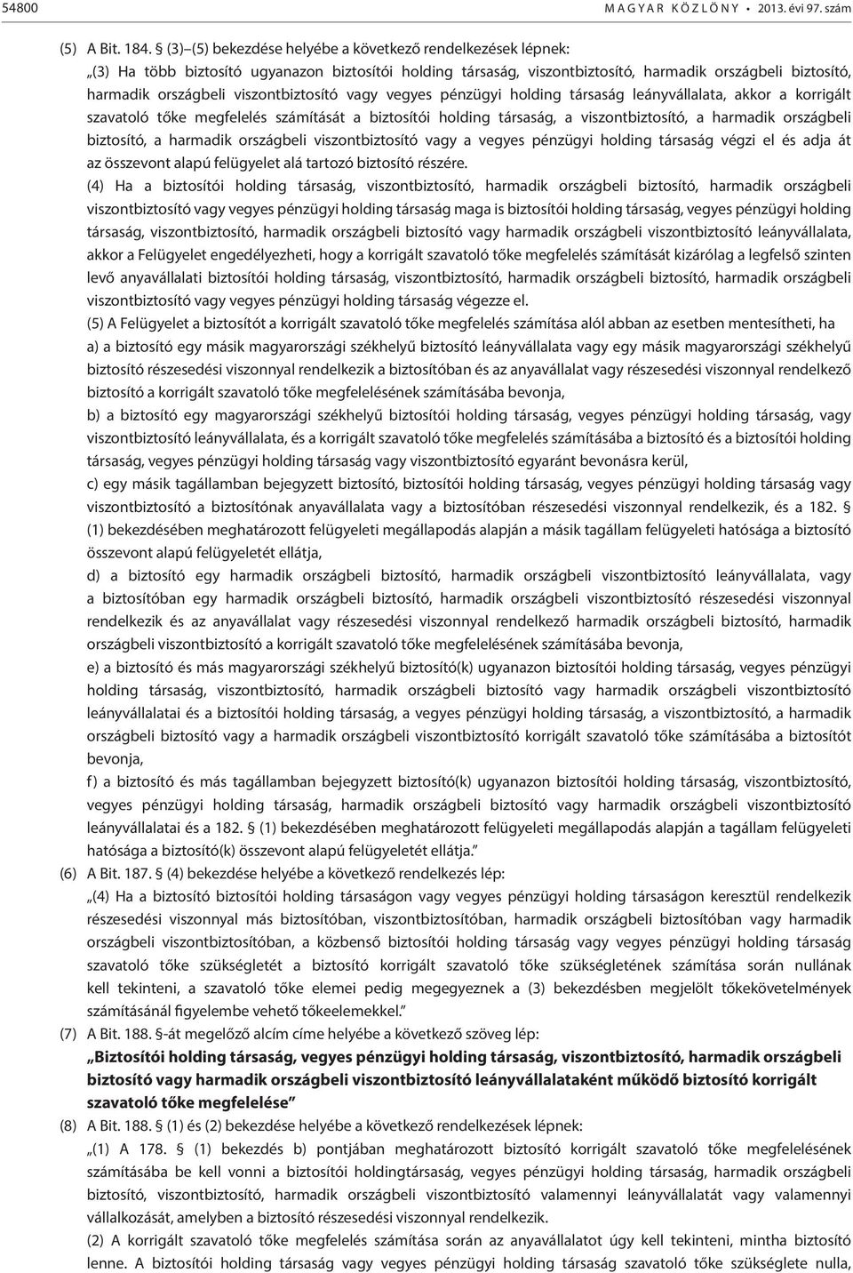 viszontbiztosító vagy vegyes pénzügyi holding társaság leányvállalata, akkor a korrigált szavatoló tőke megfelelés számítását a biztosítói holding társaság, a viszontbiztosító, a harmadik országbeli