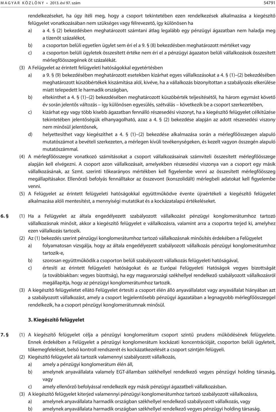 (2) bekezdésben meghatározott számtani átlag legalább egy pénzügyi ágazatban nem haladja meg a tizenöt százalékot, b) a csoporton belüli egyetlen ügylet sem éri el a 9.