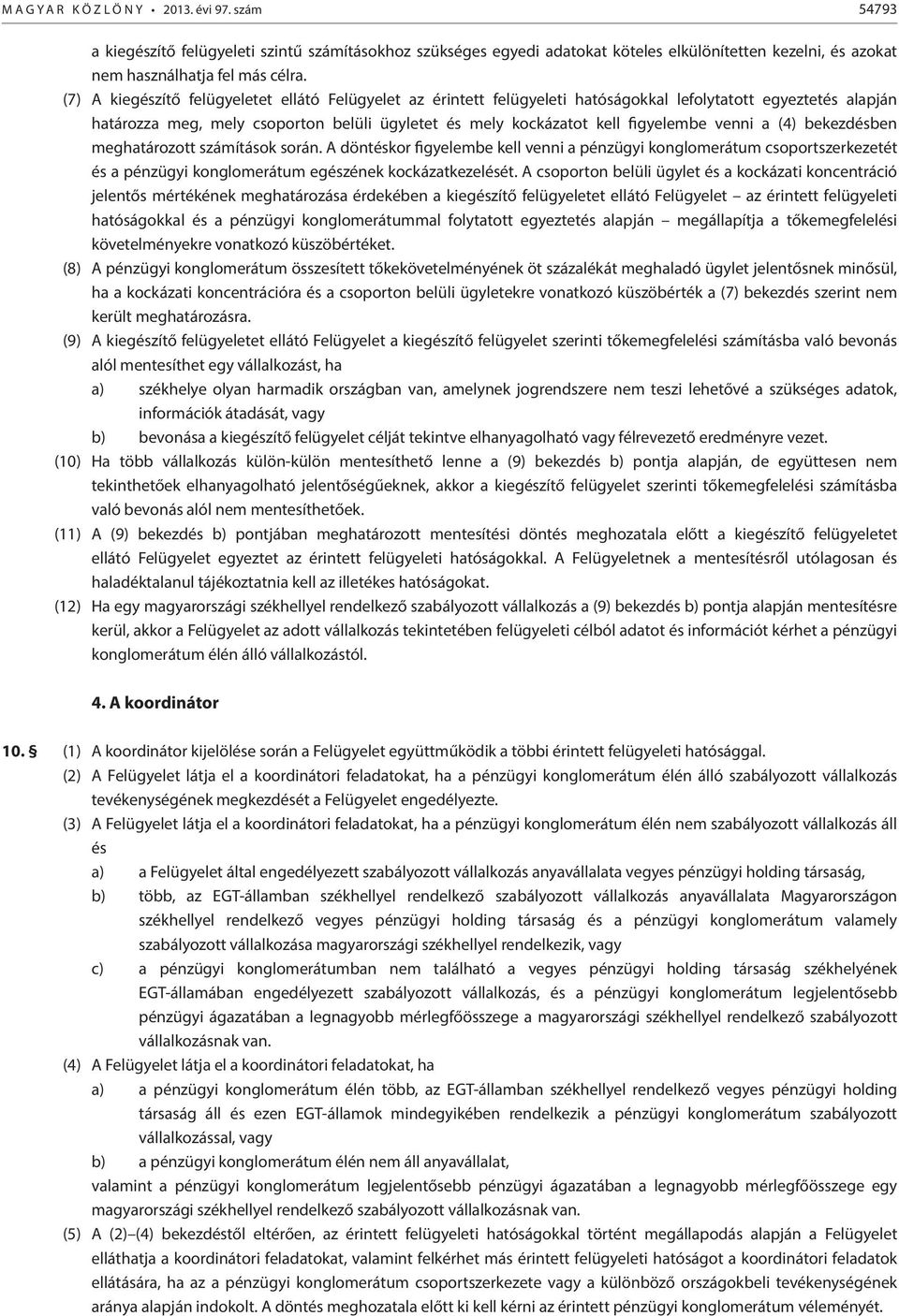 venni a (4) bekezdésben meghatározott számítások során. A döntéskor figyelembe kell venni a pénzügyi konglomerátum csoportszerkezetét és a pénzügyi konglomerátum egészének kockázatkezelését.